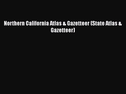[PDF] Northern California Atlas & Gazetteer (State Atlas & Gazetteer) [Download] Full Ebook