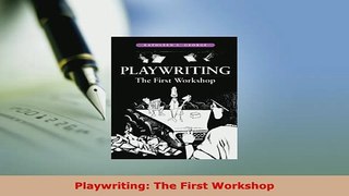 PDF  Playwriting The First Workshop Read Online