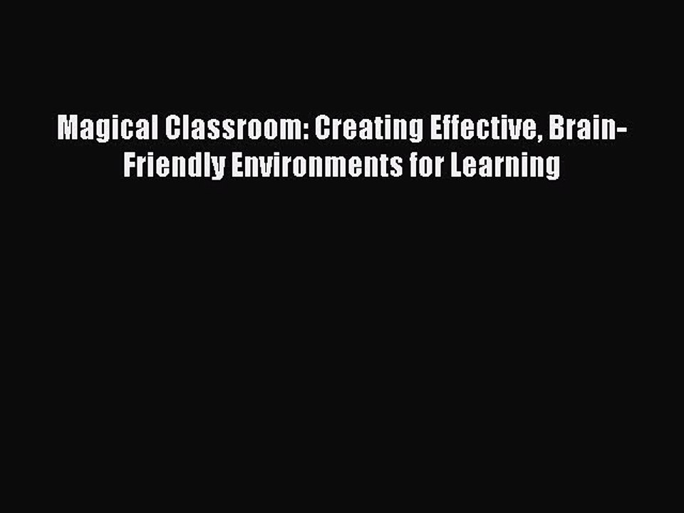 Read Magical Classroom: Creating Effective Brain-Friendly Environments for Learning PDF Online