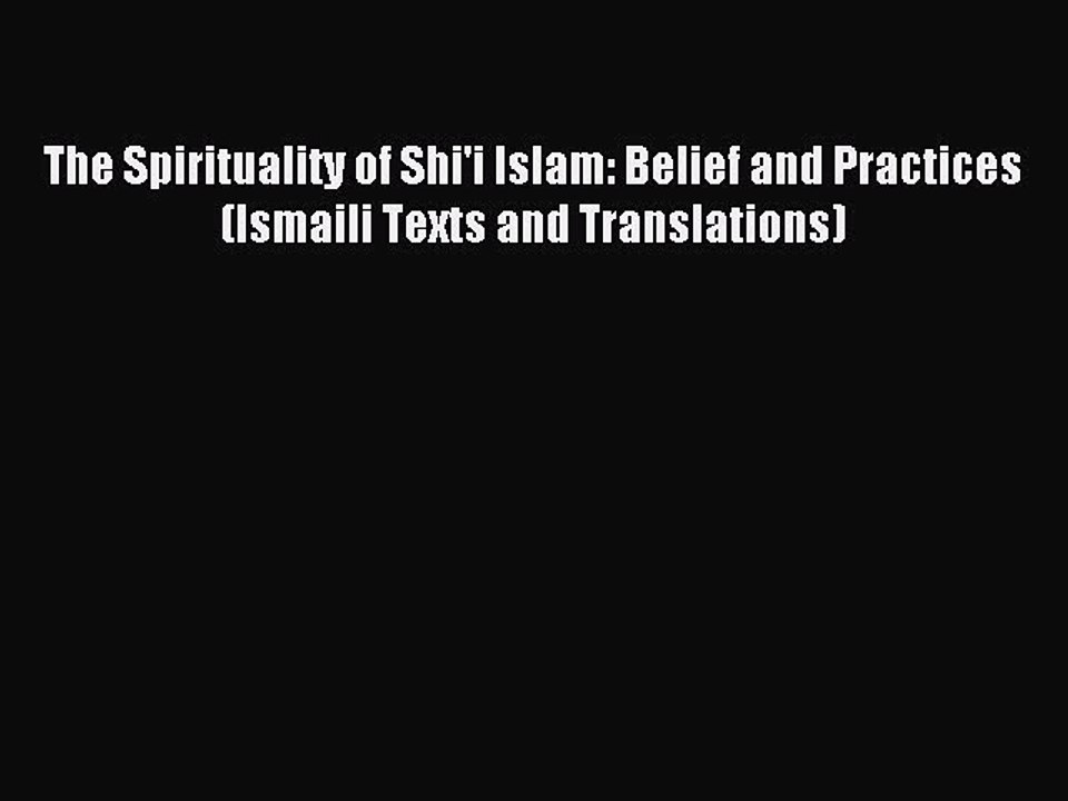 Read The Spirituality of Shi'i Islam: Belief and Practices (Ismaili Texts and Translations)