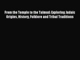 Read From the Temple to the Talmud: Exploring Judaic Origins History Folklore and Tribal Traditions