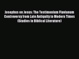 Download Josephus on Jesus: The Testimonium Flavianum Controversy from Late Antiquity to Modern