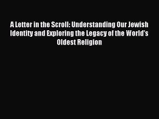 Read A Letter in the Scroll: Understanding Our Jewish Identity and Exploring the Legacy of