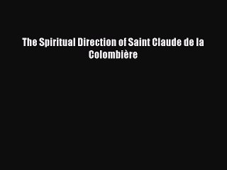 Read The Spiritual Direction of Saint Claude de la Colombière Ebook Free
