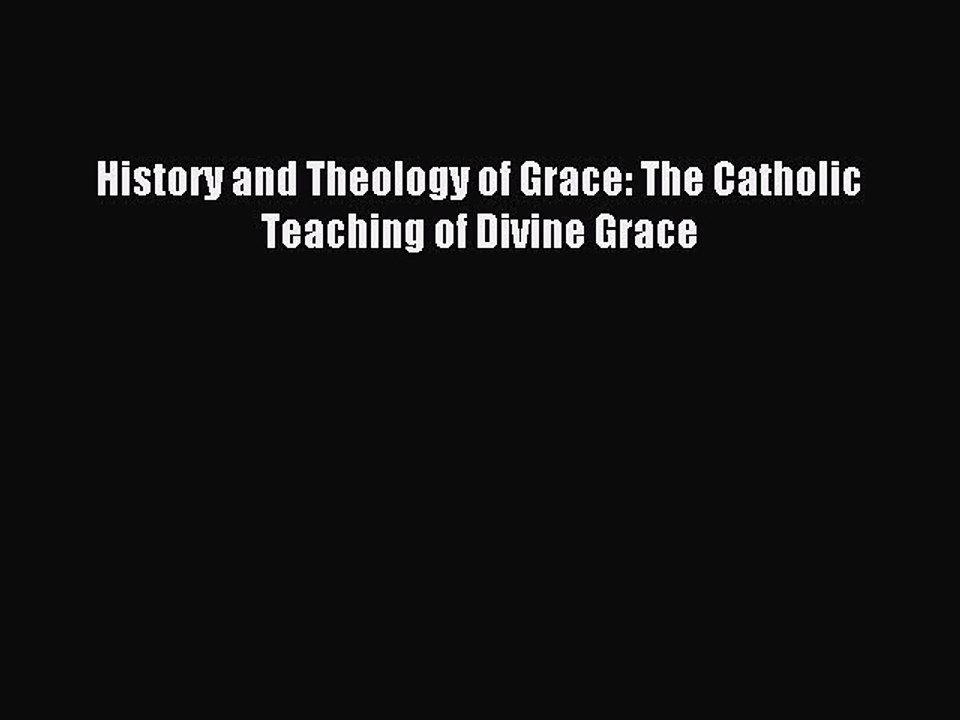 Download History and Theology of Grace: The Catholic Teaching of Divine Grace PDF Free