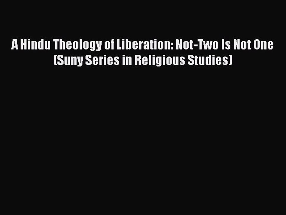 Download A Hindu Theology of Liberation: Not-Two Is Not One (Suny Series in Religious Studies)