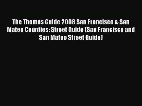 Read The Thomas Guide 2008 San Francisco & San Mateo Counties: Street Guide (San Francisco