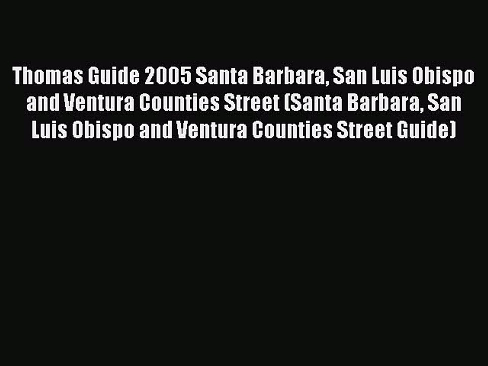 Read Thomas Guide 2005 Santa Barbara San Luis Obispo and Ventura Counties Street (Santa Barbara