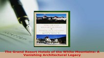 PDF  The Grand Resort Hotels of the White Mountains A Vanishing Architectural Legacy Read Online