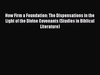 Read How Firm a Foundation: The Dispensations in the Light of the Divine Covenants (Studies