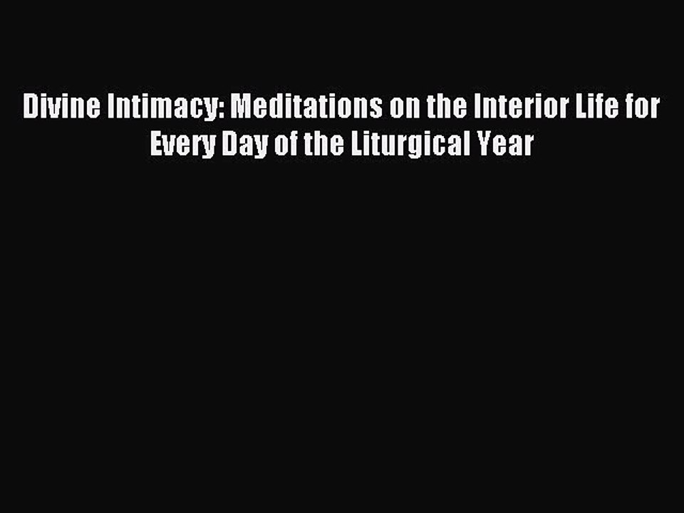 Read Divine Intimacy: Meditations on the Interior Life for Every Day of the Liturgical Year
