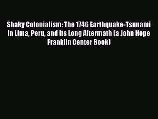 Read Shaky Colonialism: The 1746 Earthquake-Tsunami in Lima Peru and Its Long Aftermath (a