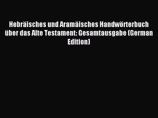 Read Hebräisches und Aramäisches Handwörterbuch über das Alte Testament: Gesamtausgabe (German