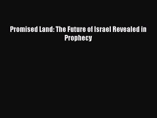 Download Promised Land: The Future of Israel Revealed in Prophecy PDF Free