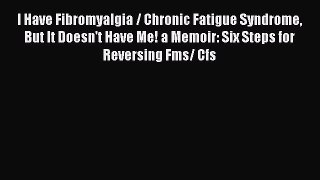 Read I Have Fibromyalgia / Chronic Fatigue Syndrome But It Doesn't Have Me! a Memoir: Six Steps