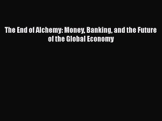 PDF The End of Alchemy: Money Banking and the Future of the Global Economy Free Books