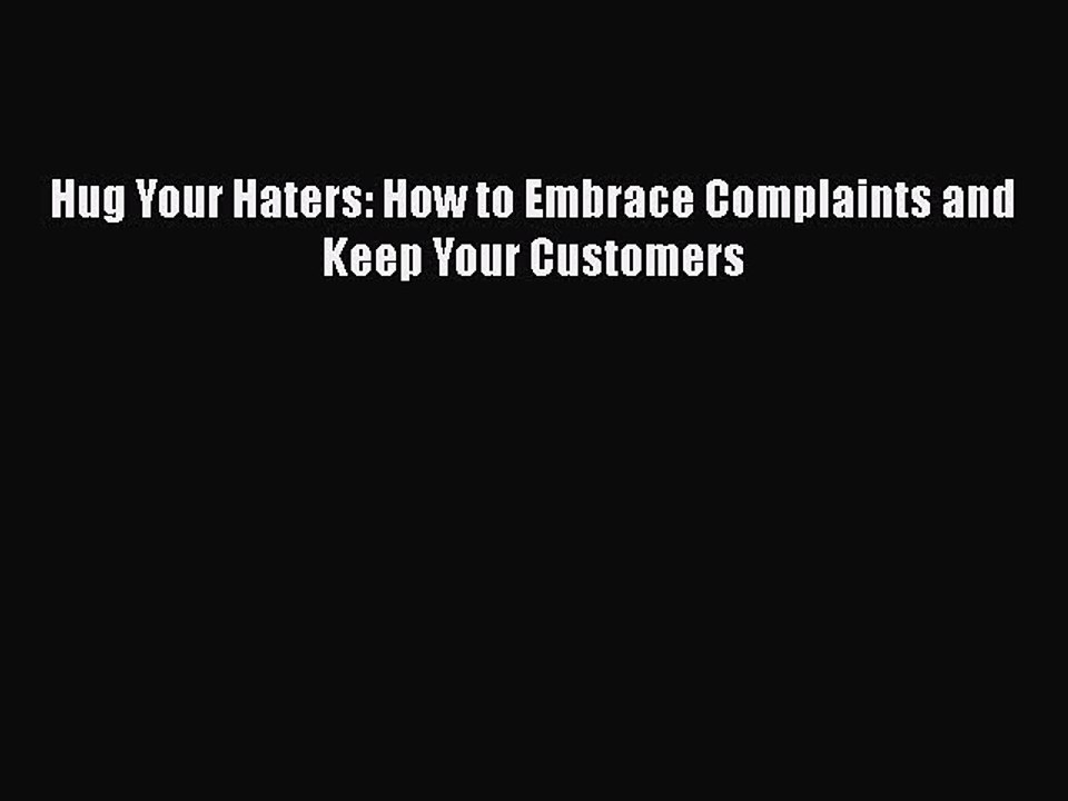 PDF Hug Your Haters: How to Embrace Complaints and Keep Your Customers  Read Online