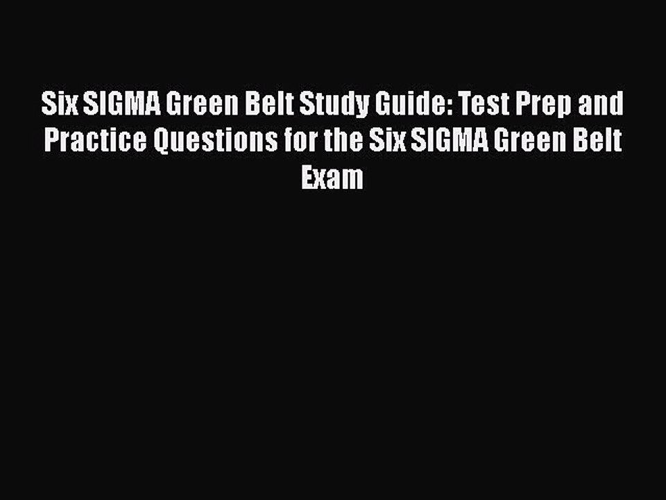 Download Six SIGMA Green Belt Study Guide: Test Prep and Practice Questions for the Six SIGMA