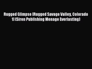 Read Rugged Glimpse [Rugged Savage Valley Colorado 1] (Siren Publishing Menage Everlasting)