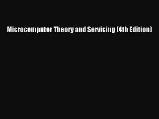 Read Microcomputer Theory and Servicing (4th Edition) Ebook Free