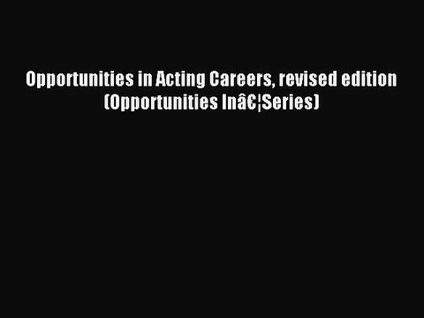 Read Opportunities in Acting Careers revised edition (Opportunities Inâ€¦Series) Ebook Free