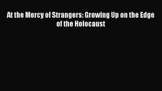 PDF At the Mercy of Strangers: Growing Up on the Edge of the Holocaust Free Books
