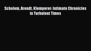 Download Scholem Arendt Klemperer: Intimate Chronicles in Turbulent Times  Read Online