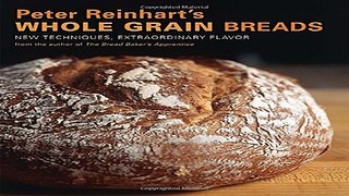 Download Peter Reinhart s Whole Grain Breads  New Techniques  Extraordinary Flavor