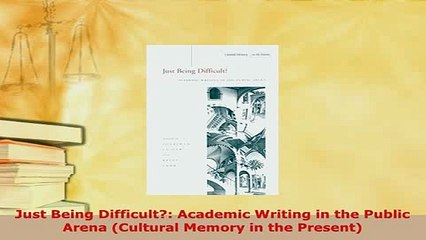 PDF  Just Being Difficult Academic Writing in the Public Arena Cultural Memory in the Download Online