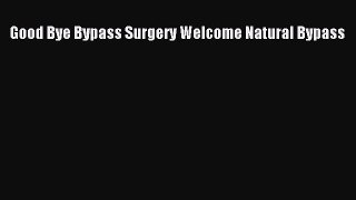 Download Good Bye Bypass Surgery Welcome Natural Bypass PDF Free