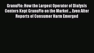 Download GranuFlo: How the Largest Operator of Dialysis Centers Kept GranuFlo on the Market