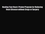 Read Healing Your Heart: Proven Program for Reducing Heart Disease without Drugs or Surgery
