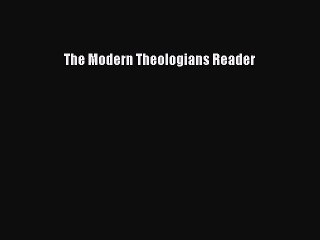 Download The Modern Theologians Reader Ebook Online