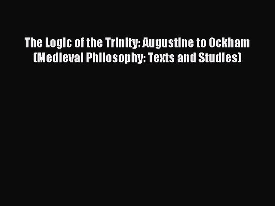Read The Logic of the Trinity: Augustine to Ockham (Medieval Philosophy: Texts and Studies)