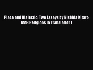 Read Place and Dialectic: Two Essays by Nishida Kitaro (AAR Religions in Translation) Ebook