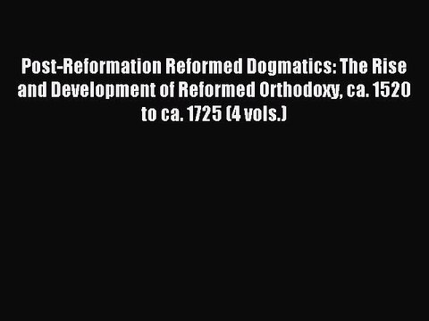 Read Post-Reformation Reformed Dogmatics: The Rise and Development of Reformed Orthodoxy ca.