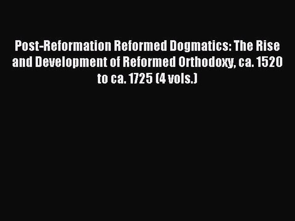 Read Post-Reformation Reformed Dogmatics: The Rise and Development of Reformed Orthodoxy ca.