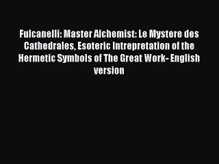 PDF Fulcanelli: Master Alchemist: Le Mystere des Cathedrales Esoteric Intrepretation of the