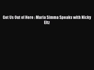 Download Get Us Out of Here : Maria Simma Speaks with Nicky Eltz Ebook Online