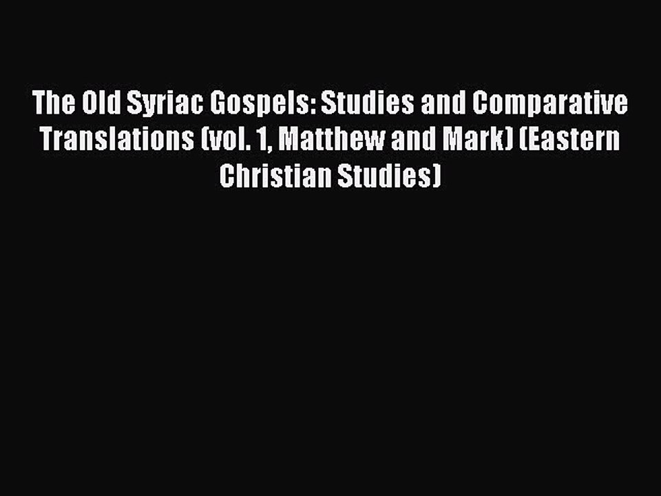 Download The Old Syriac Gospels: Studies and Comparative Translations (vol. 1 Matthew and Mark)