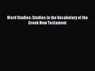 Read Word Studies: Studies in the Vocabulary of the Greek New Testament Ebook Free