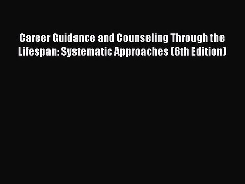 Read Career Guidance and Counseling Through the Lifespan: Systematic Approaches (6th Edition)