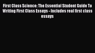 Read First Class Science: The Essential Student Guide To Writing First Class Essays - Includes