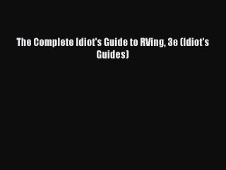 Download The Complete Idiot's Guide to RVing 3e (Idiot's Guides)  Read Online