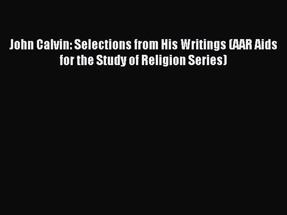 Read John Calvin: Selections from His Writings (AAR Aids for the Study of Religion Series)