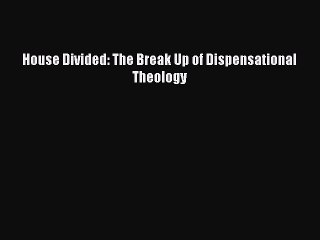 Download House Divided: The Break Up of Dispensational Theology PDF Free