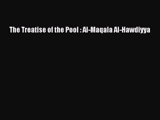 Read The Treatise of the Pool : Al-Maqala Al-Hawdiyya Ebook Free