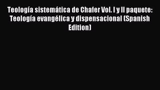 Read Teología sistemática de Chafer Vol. I y II paquete: Teología evangélica y dispensacional