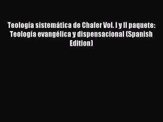Read Teología sistemática de Chafer Vol. I y II paquete: Teología evangélica y dispensacional