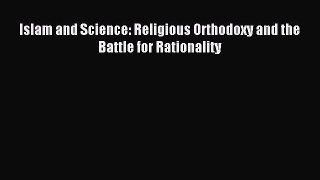 Download Islam and Science: Religious Orthodoxy and the Battle for Rationality PDF Free